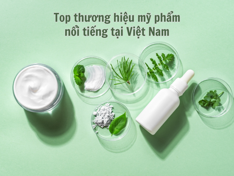 Top 10 thương hiệu mỹ phẩm Việt Nam nổi tiếng nhất hiện nay
